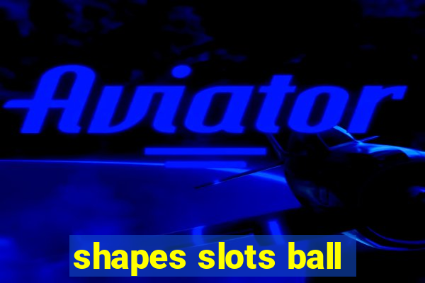 shapes slots ball