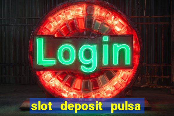 slot deposit pulsa tanpa potongan 2022