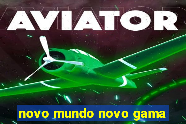 novo mundo novo gama