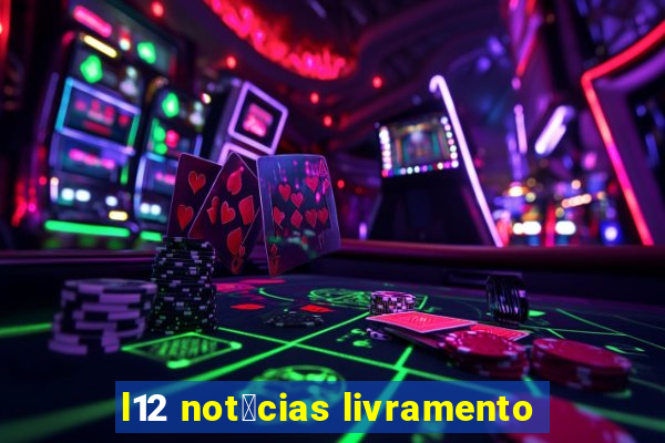 l12 not铆cias livramento