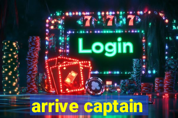 arrive captain