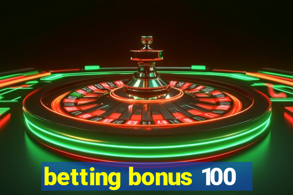 betting bonus 100