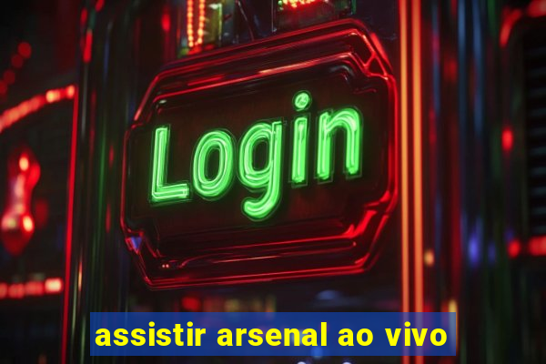 assistir arsenal ao vivo