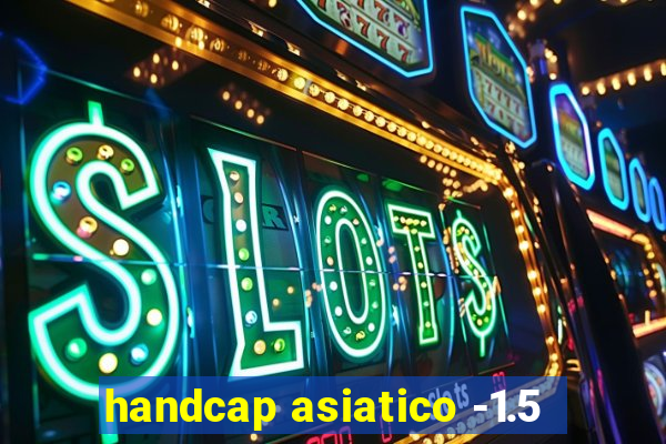 handcap asiatico -1.5