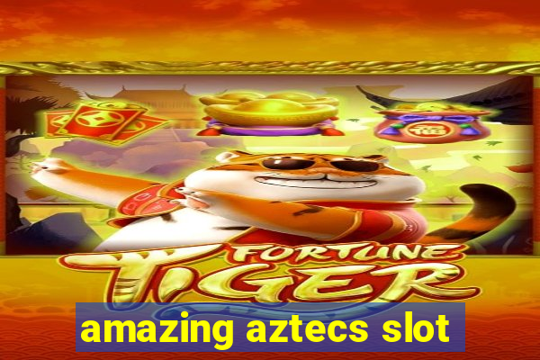 amazing aztecs slot