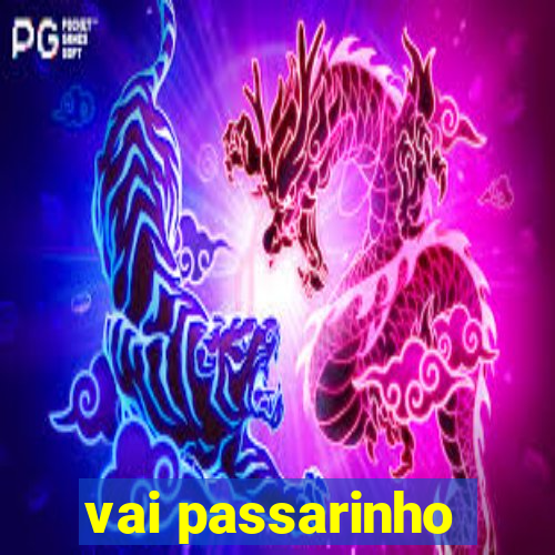 vai passarinho