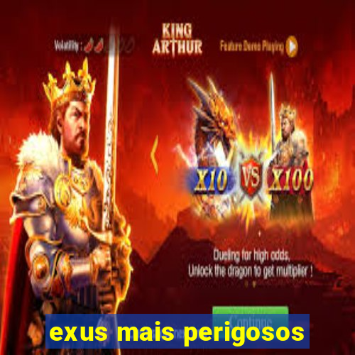 exus mais perigosos