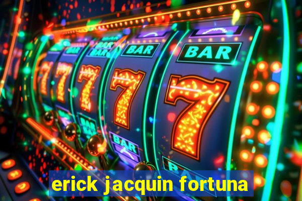 erick jacquin fortuna