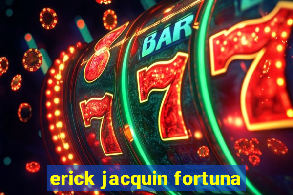 erick jacquin fortuna