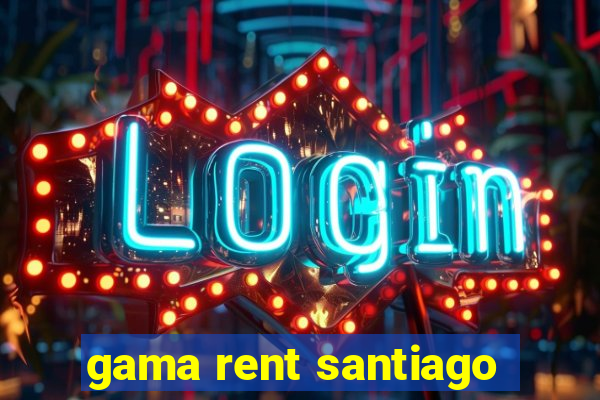 gama rent santiago