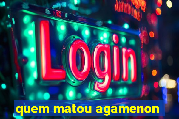 quem matou agamenon