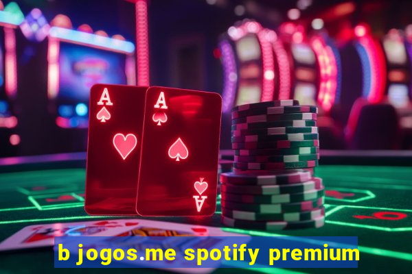 b jogos.me spotify premium