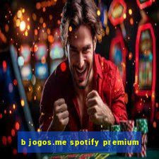 b jogos.me spotify premium