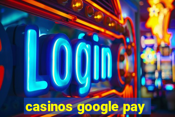 casinos google pay