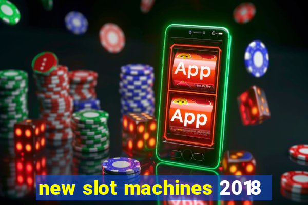 new slot machines 2018