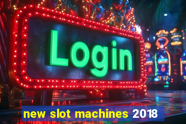 new slot machines 2018