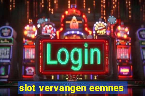 slot vervangen eemnes