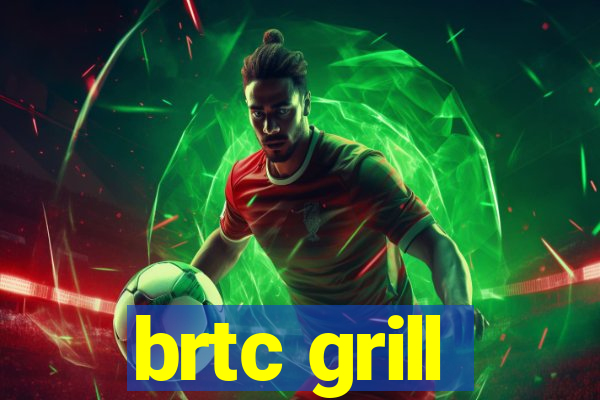 brtc grill