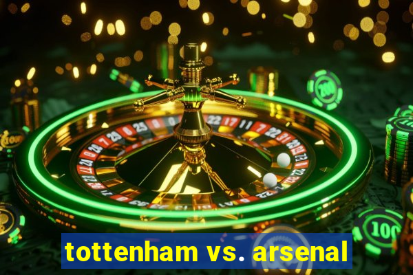 tottenham vs. arsenal