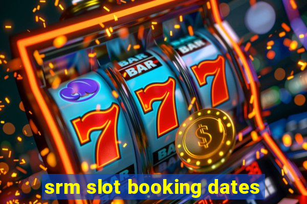 srm slot booking dates