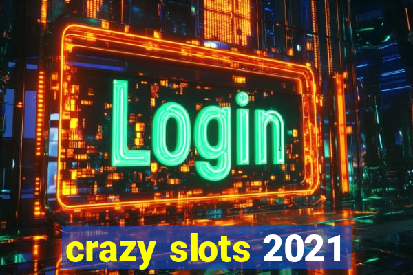 crazy slots 2021