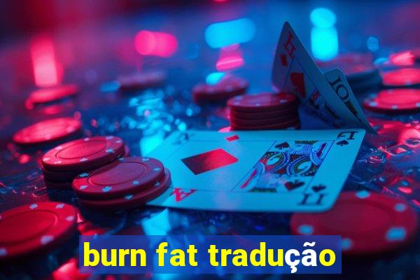 burn fat tradução