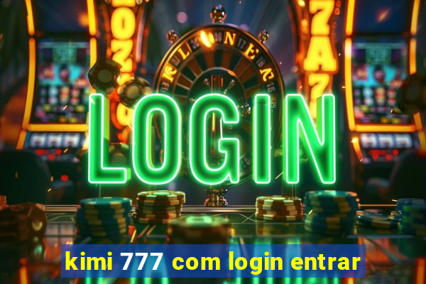 kimi 777 com login entrar