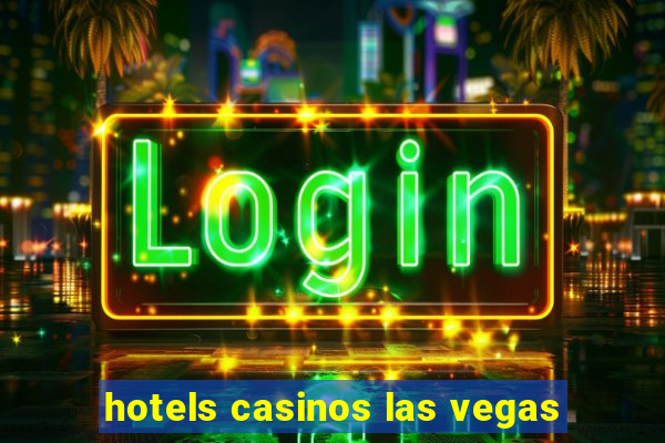 hotels casinos las vegas