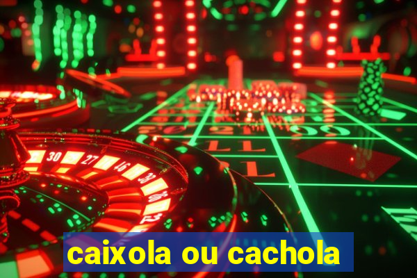 caixola ou cachola