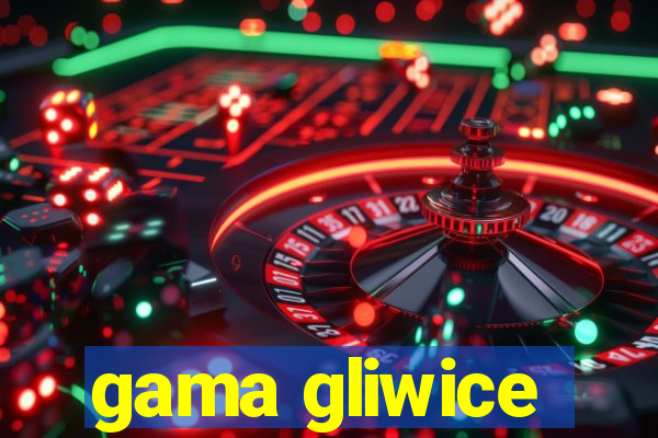 gama gliwice