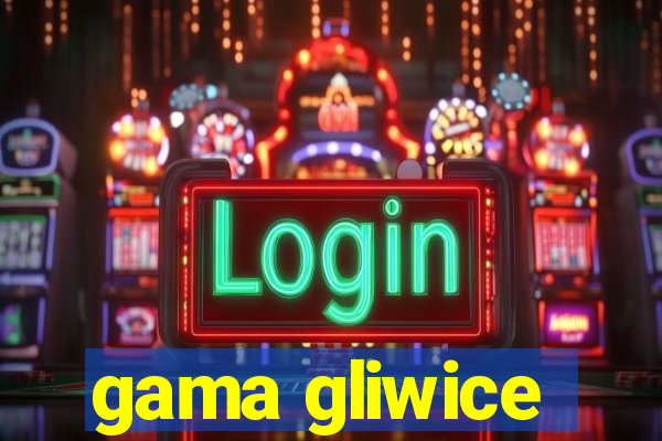 gama gliwice