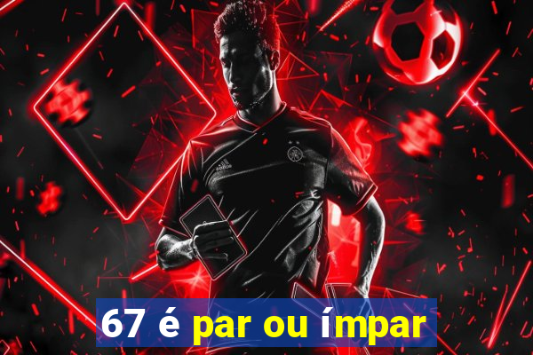 67 é par ou ímpar