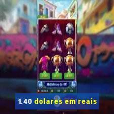 1.40 dolares em reais