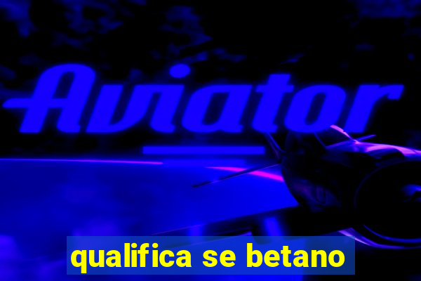 qualifica se betano