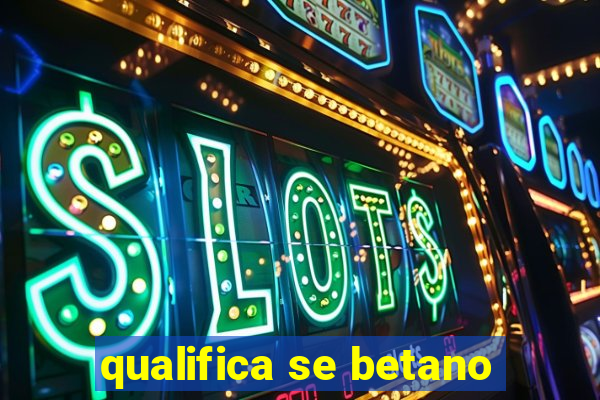 qualifica se betano