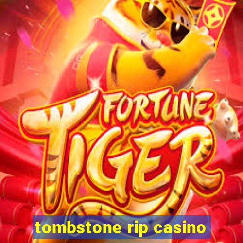 tombstone rip casino