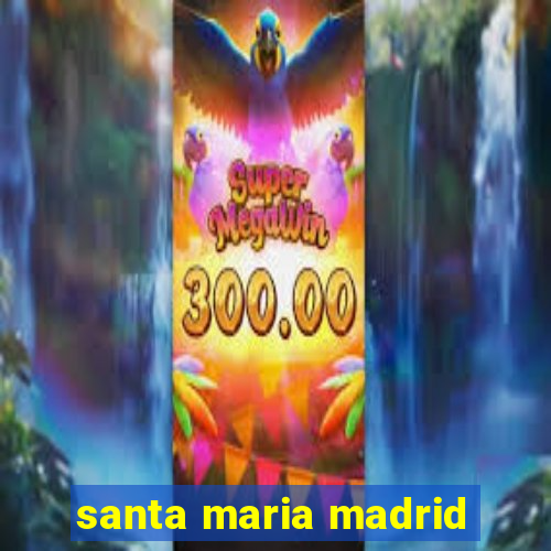 santa maria madrid