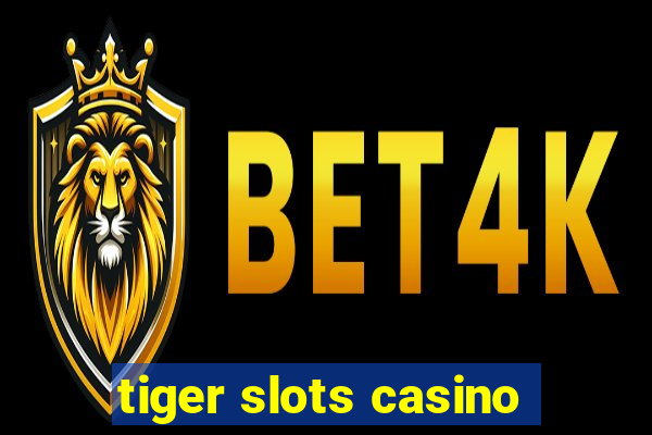 tiger slots casino