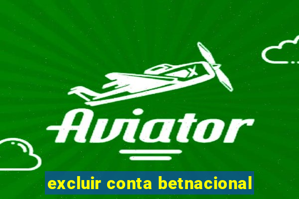 excluir conta betnacional