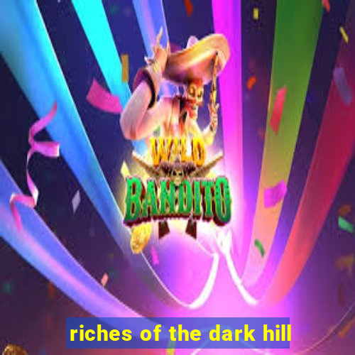 riches of the dark hill