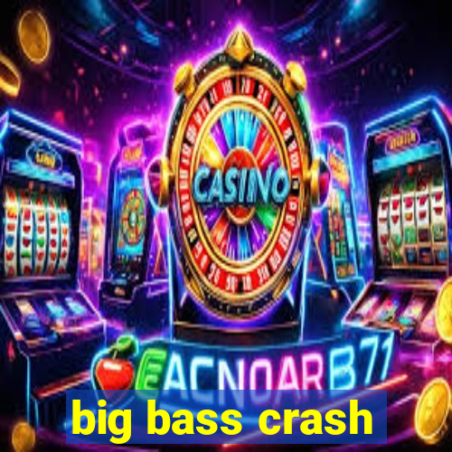 big bass crash