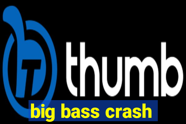 big bass crash