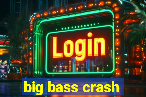 big bass crash