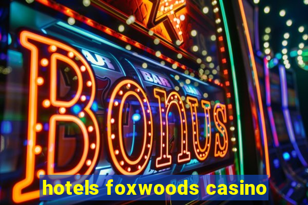 hotels foxwoods casino