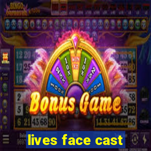 lives face cast