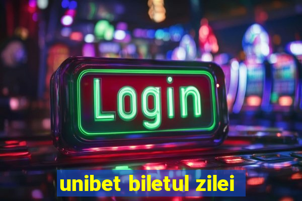 unibet biletul zilei