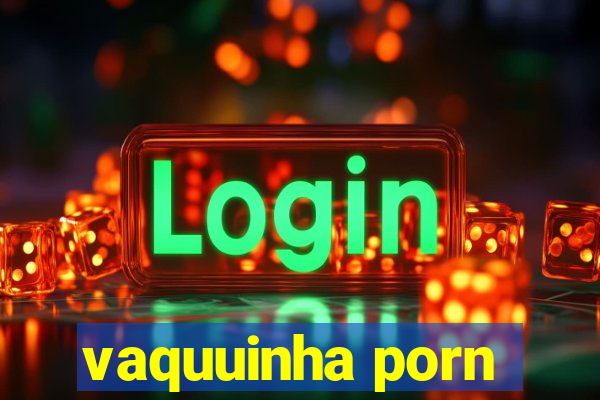 vaquuinha porn