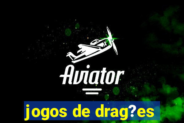 jogos de drag?es