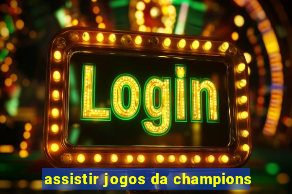 assistir jogos da champions