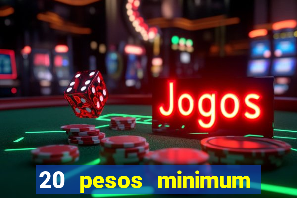 20 pesos minimum deposit casino